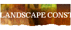 LANDSCAPE CONSTRUCTION